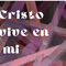 Cristo vive en mi